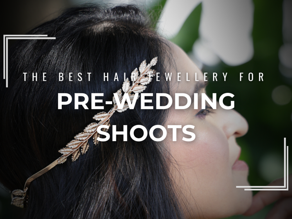 The Best Hair Jewellery for Pre-Wedding Shoots