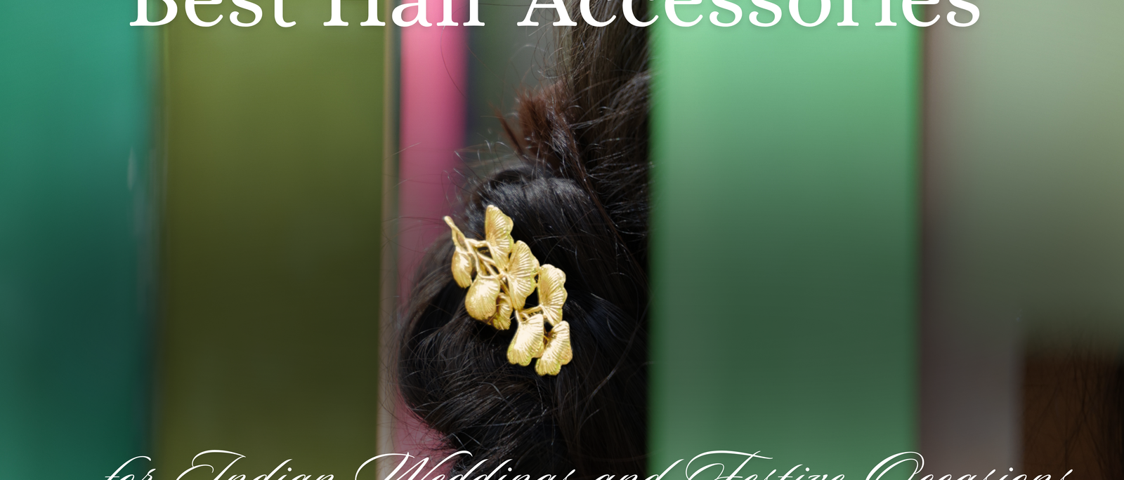 Best Hair Accessories for Indian Weddings and Festive Occasions