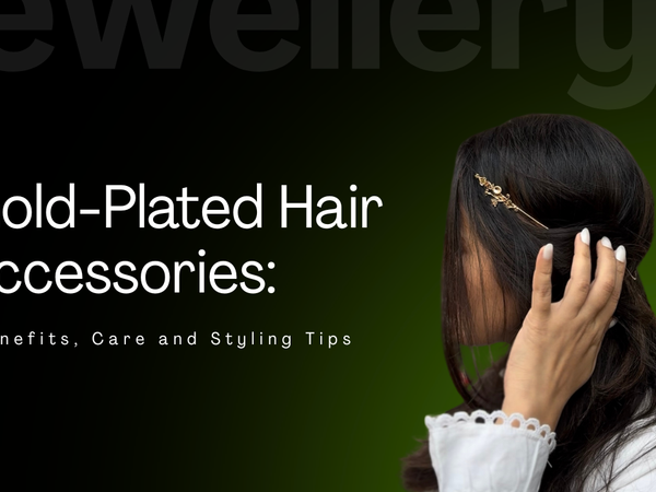 Gold-Plated Hair Accessories: Benefits, Care and Styling Tips