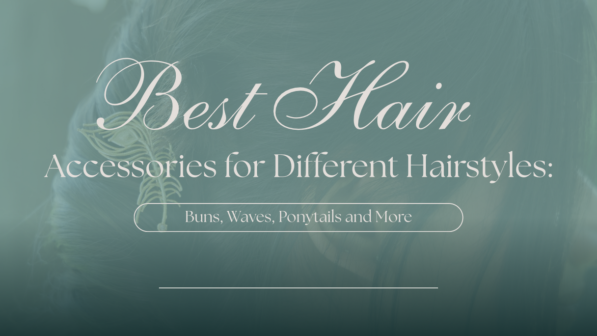 Best Hair Accessories for Different Hairstyles: Buns, Waves, Ponytails and More
